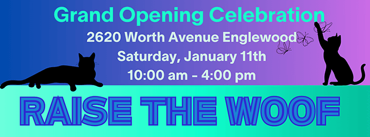 Raise the Woof: Grand Opening Celebration 2620 Worth Avenue, Englewood, Saturday, January 11,10:00am - 4:00pm